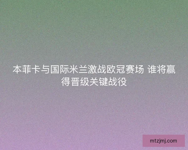 本菲卡与国际米兰激战欧冠赛场 谁将赢得晋级关键战役